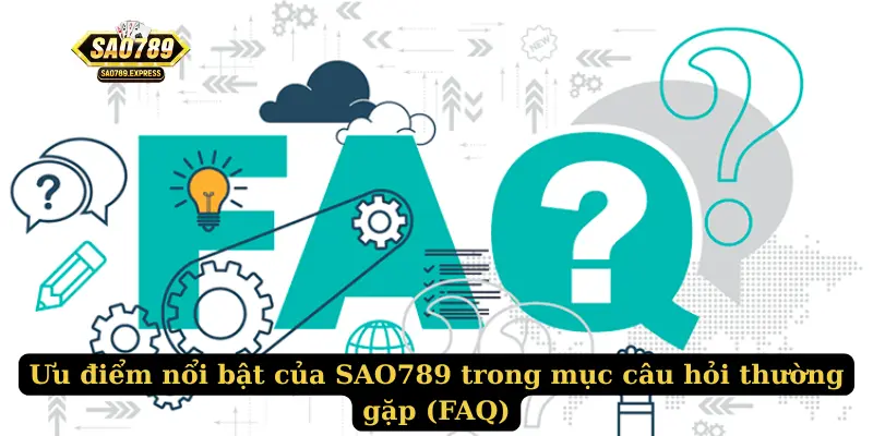 Ưu điểm nổi bật của SAO789 trong mục câu hỏi thường gặp (FAQ)