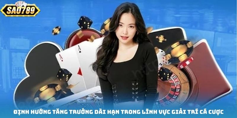 Định hướng tăng trưởng dài hạn trong lĩnh vực giải trí cá cược